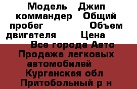  › Модель ­ Джип коммандер › Общий пробег ­ 200 000 › Объем двигателя ­ 3 › Цена ­ 900 000 - Все города Авто » Продажа легковых автомобилей   . Курганская обл.,Притобольный р-н